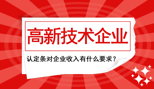 高新企業(yè)認(rèn)定條件中對“企業(yè)收入”這塊兒有什么要求？