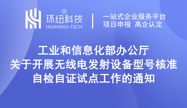 關(guān)于開展無(wú)線電發(fā)射設(shè)備型號(hào)核準(zhǔn)自檢自證試點(diǎn)工作的通知