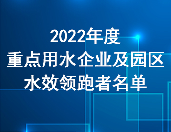 市經信委 | 關于公布2022年度重點用水企業(yè)及園區(qū)水效領跑者名單的通知